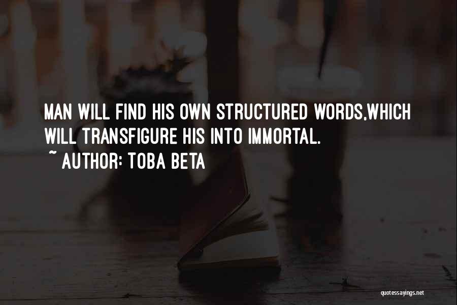 Toba Beta Quotes: Man Will Find His Own Structured Words,which Will Transfigure His Into Immortal.