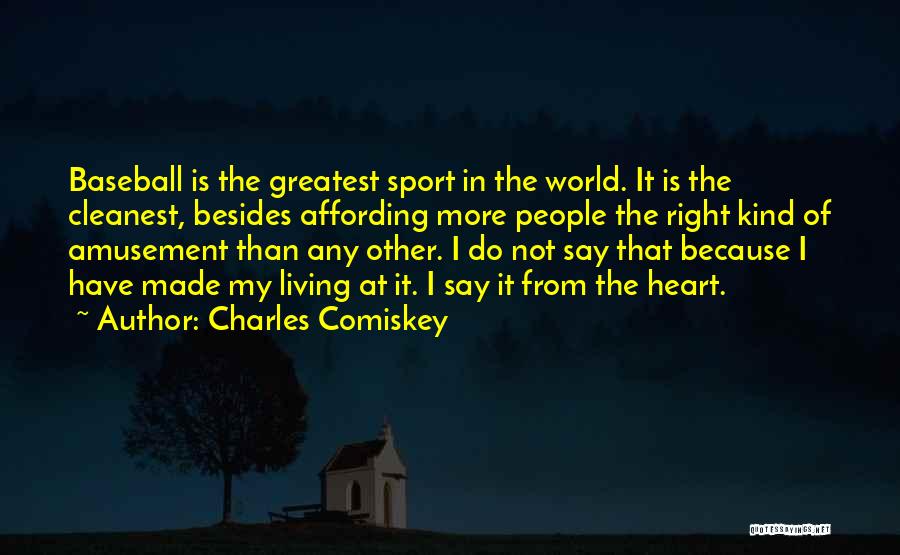 Charles Comiskey Quotes: Baseball Is The Greatest Sport In The World. It Is The Cleanest, Besides Affording More People The Right Kind Of