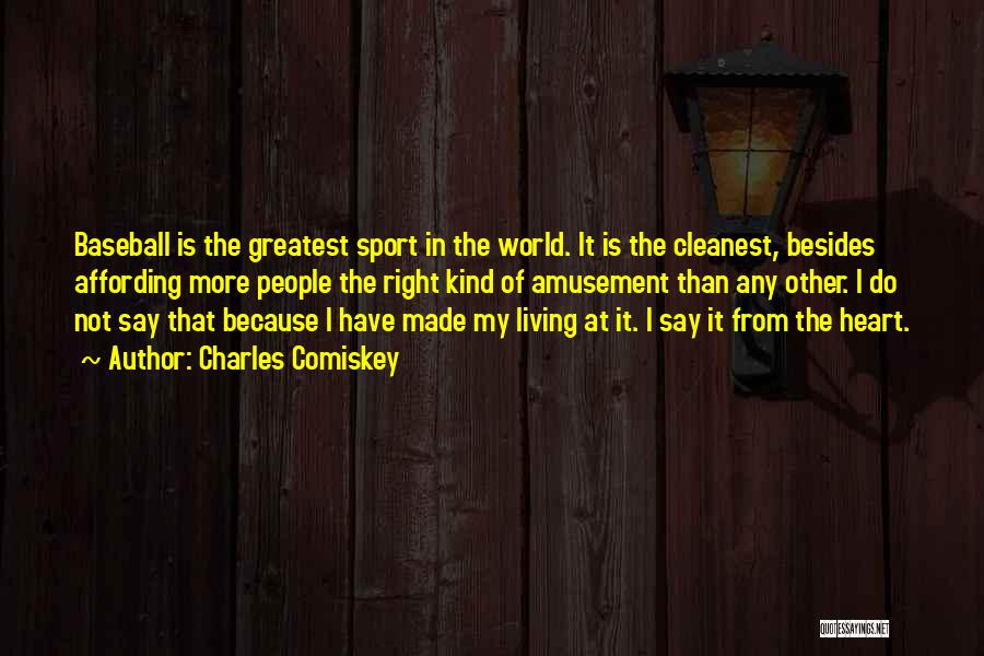 Charles Comiskey Quotes: Baseball Is The Greatest Sport In The World. It Is The Cleanest, Besides Affording More People The Right Kind Of