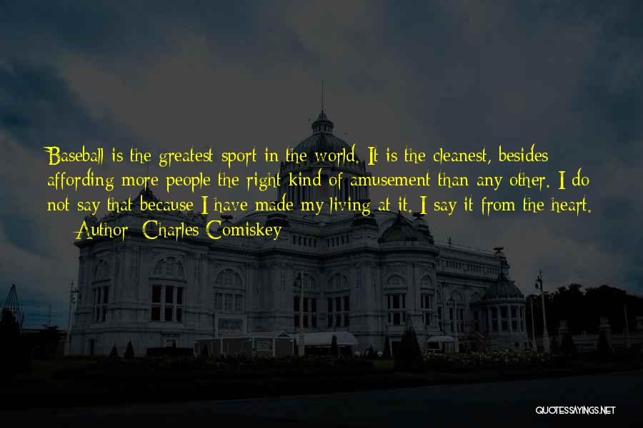 Charles Comiskey Quotes: Baseball Is The Greatest Sport In The World. It Is The Cleanest, Besides Affording More People The Right Kind Of