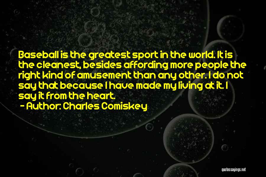 Charles Comiskey Quotes: Baseball Is The Greatest Sport In The World. It Is The Cleanest, Besides Affording More People The Right Kind Of