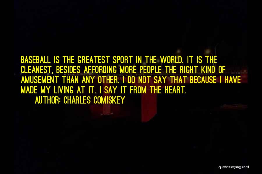 Charles Comiskey Quotes: Baseball Is The Greatest Sport In The World. It Is The Cleanest, Besides Affording More People The Right Kind Of