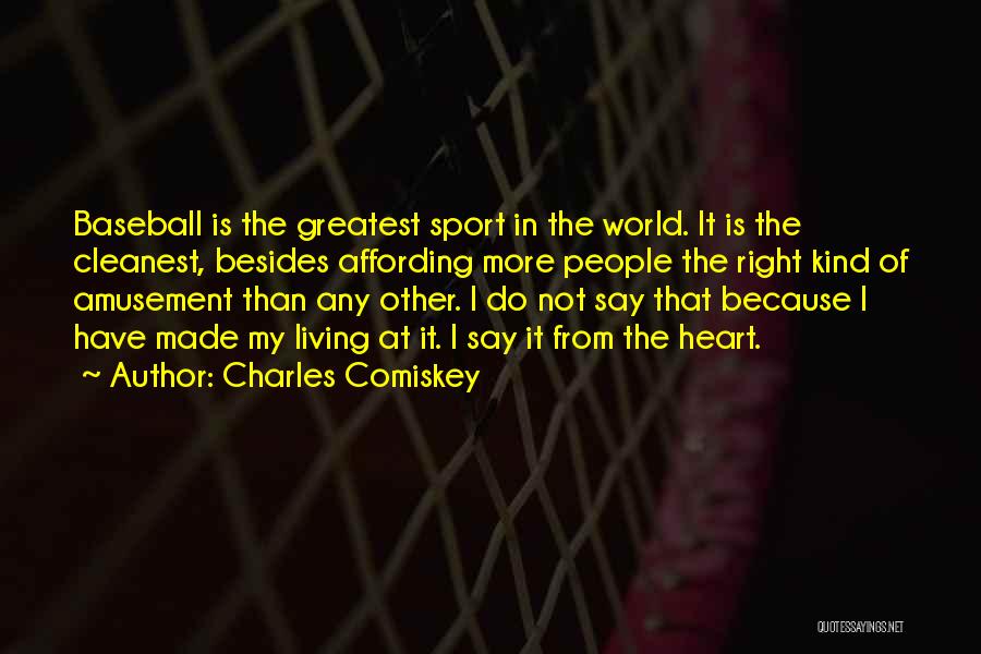 Charles Comiskey Quotes: Baseball Is The Greatest Sport In The World. It Is The Cleanest, Besides Affording More People The Right Kind Of