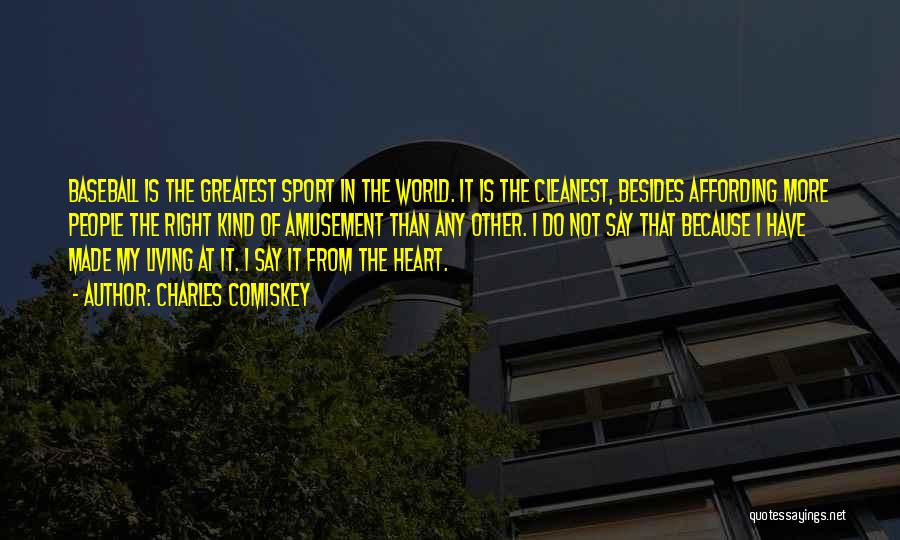 Charles Comiskey Quotes: Baseball Is The Greatest Sport In The World. It Is The Cleanest, Besides Affording More People The Right Kind Of