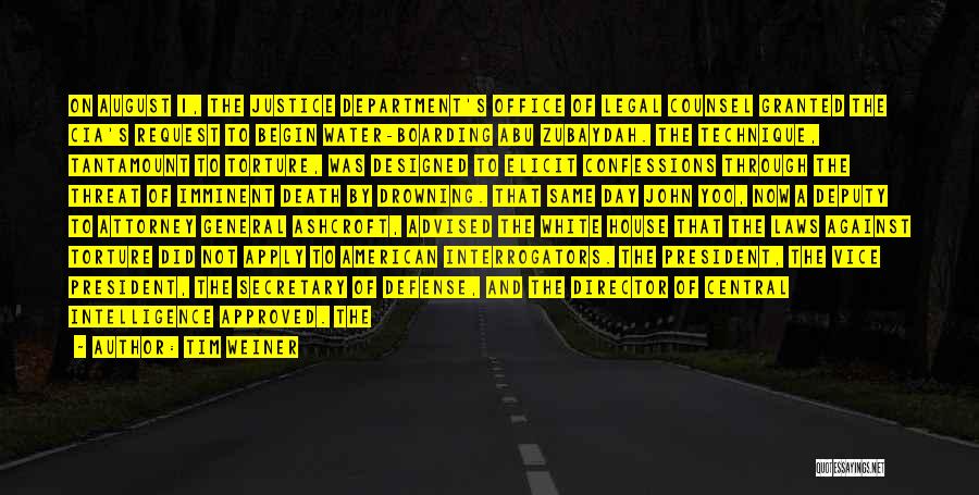 Tim Weiner Quotes: On August 1, The Justice Department's Office Of Legal Counsel Granted The Cia's Request To Begin Water-boarding Abu Zubaydah. The