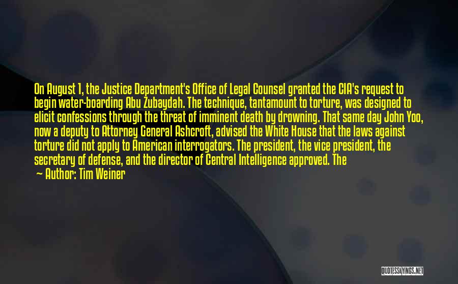 Tim Weiner Quotes: On August 1, The Justice Department's Office Of Legal Counsel Granted The Cia's Request To Begin Water-boarding Abu Zubaydah. The