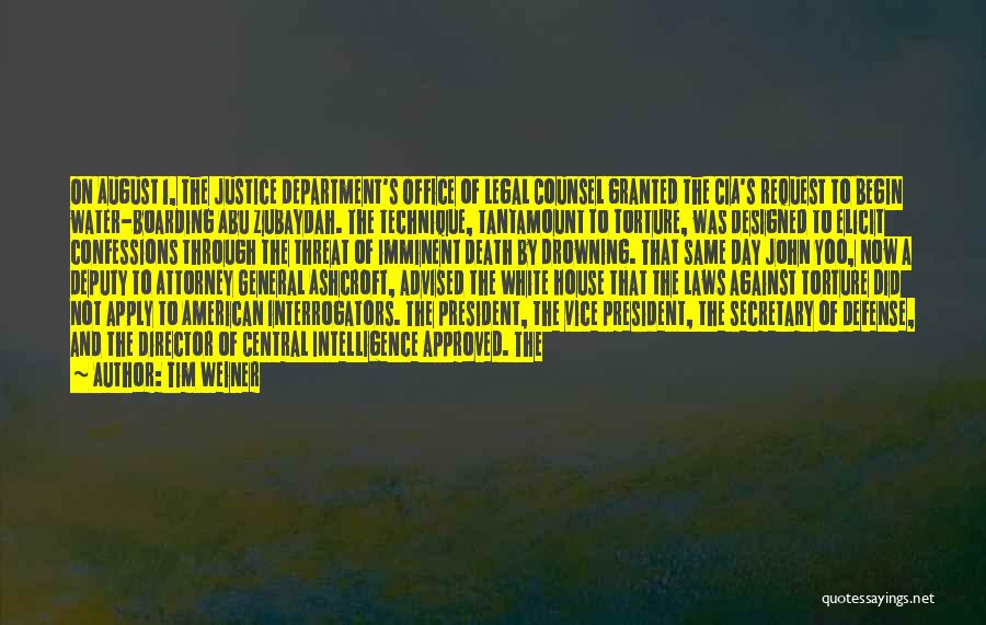 Tim Weiner Quotes: On August 1, The Justice Department's Office Of Legal Counsel Granted The Cia's Request To Begin Water-boarding Abu Zubaydah. The