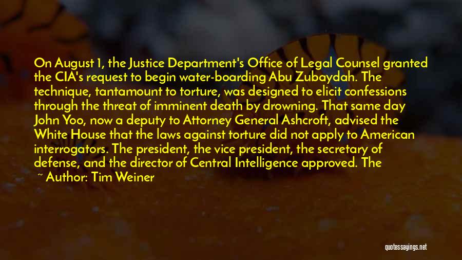 Tim Weiner Quotes: On August 1, The Justice Department's Office Of Legal Counsel Granted The Cia's Request To Begin Water-boarding Abu Zubaydah. The