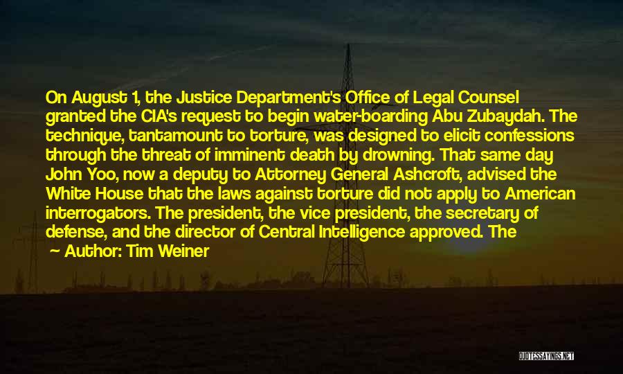 Tim Weiner Quotes: On August 1, The Justice Department's Office Of Legal Counsel Granted The Cia's Request To Begin Water-boarding Abu Zubaydah. The