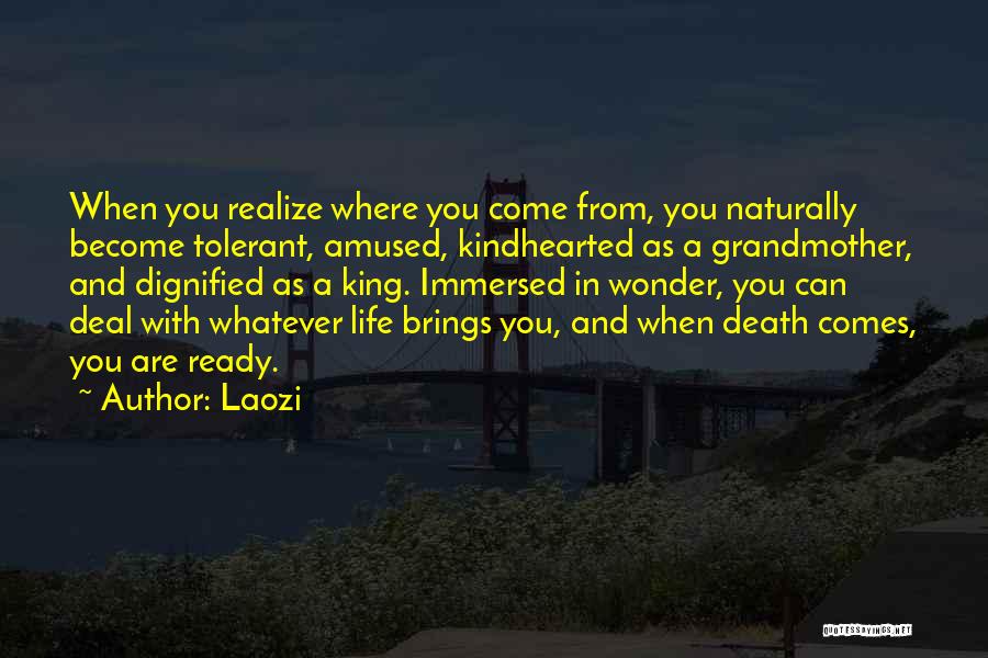 Laozi Quotes: When You Realize Where You Come From, You Naturally Become Tolerant, Amused, Kindhearted As A Grandmother, And Dignified As A