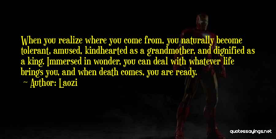 Laozi Quotes: When You Realize Where You Come From, You Naturally Become Tolerant, Amused, Kindhearted As A Grandmother, And Dignified As A