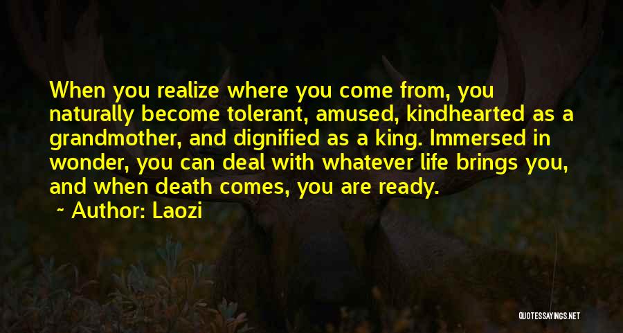 Laozi Quotes: When You Realize Where You Come From, You Naturally Become Tolerant, Amused, Kindhearted As A Grandmother, And Dignified As A