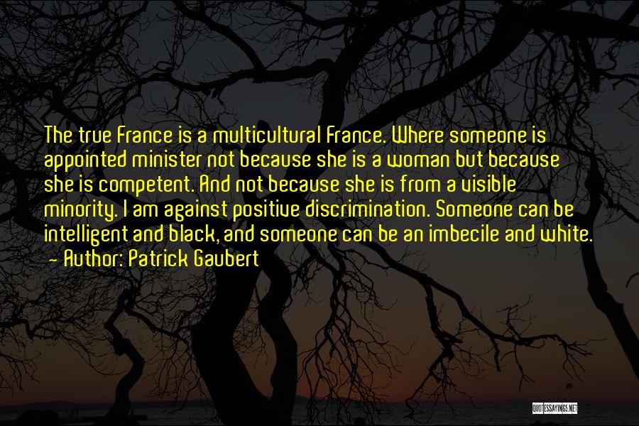 Patrick Gaubert Quotes: The True France Is A Multicultural France. Where Someone Is Appointed Minister Not Because She Is A Woman But Because