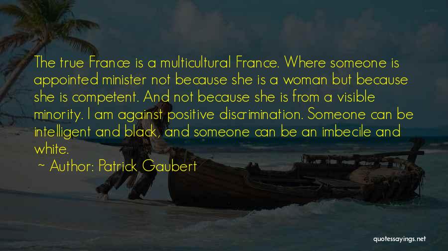 Patrick Gaubert Quotes: The True France Is A Multicultural France. Where Someone Is Appointed Minister Not Because She Is A Woman But Because