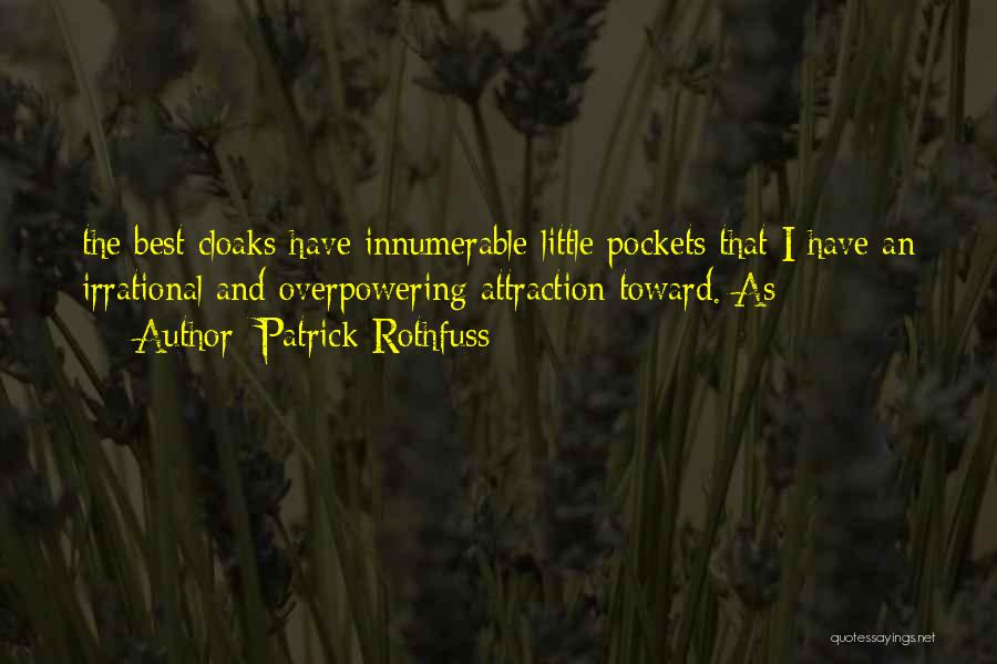 Patrick Rothfuss Quotes: The Best Cloaks Have Innumerable Little Pockets That I Have An Irrational And Overpowering Attraction Toward. As