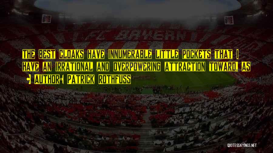 Patrick Rothfuss Quotes: The Best Cloaks Have Innumerable Little Pockets That I Have An Irrational And Overpowering Attraction Toward. As