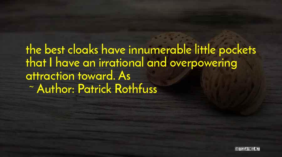 Patrick Rothfuss Quotes: The Best Cloaks Have Innumerable Little Pockets That I Have An Irrational And Overpowering Attraction Toward. As