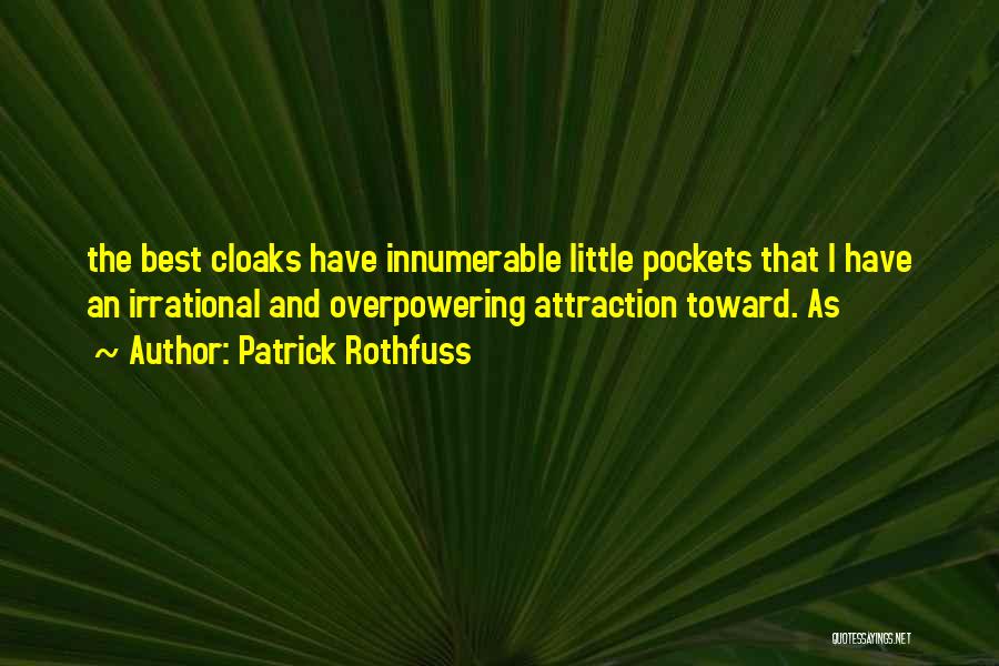 Patrick Rothfuss Quotes: The Best Cloaks Have Innumerable Little Pockets That I Have An Irrational And Overpowering Attraction Toward. As