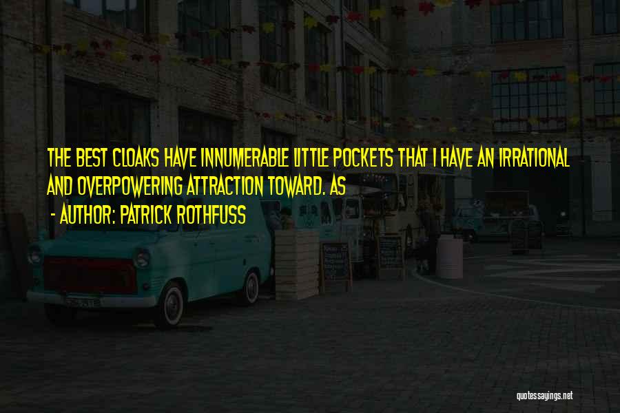 Patrick Rothfuss Quotes: The Best Cloaks Have Innumerable Little Pockets That I Have An Irrational And Overpowering Attraction Toward. As