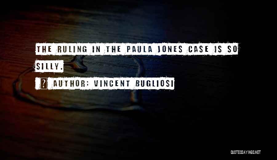 Vincent Bugliosi Quotes: The Ruling In The Paula Jones Case Is So Silly.