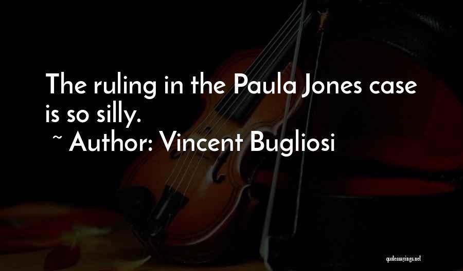 Vincent Bugliosi Quotes: The Ruling In The Paula Jones Case Is So Silly.