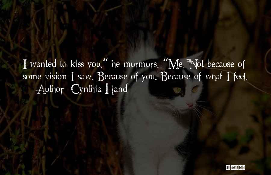 Cynthia Hand Quotes: I Wanted To Kiss You, He Murmurs. Me. Not Because Of Some Vision I Saw. Because Of You. Because Of
