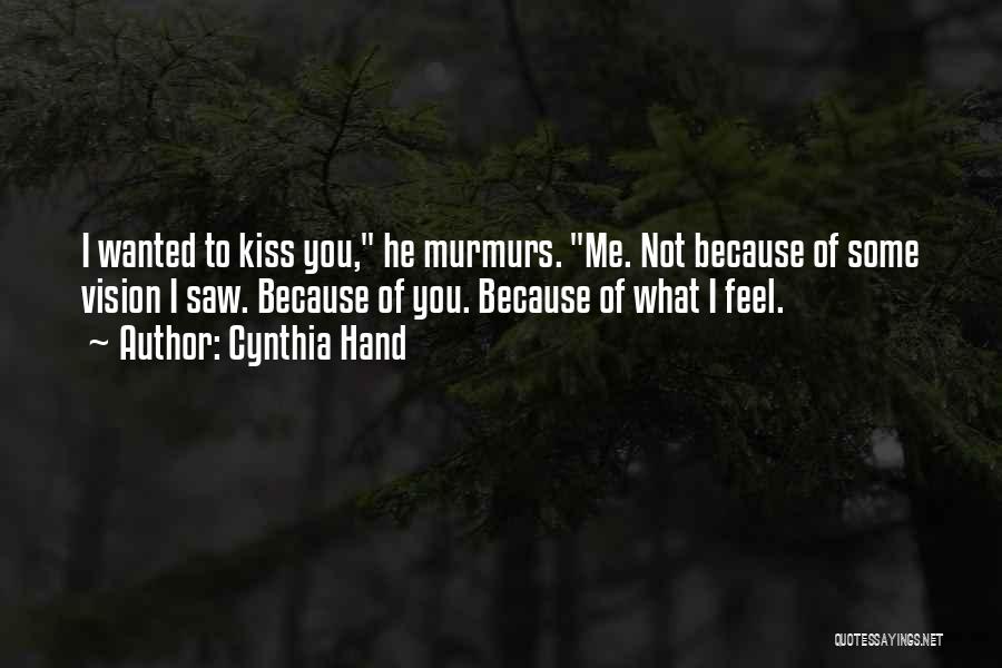 Cynthia Hand Quotes: I Wanted To Kiss You, He Murmurs. Me. Not Because Of Some Vision I Saw. Because Of You. Because Of