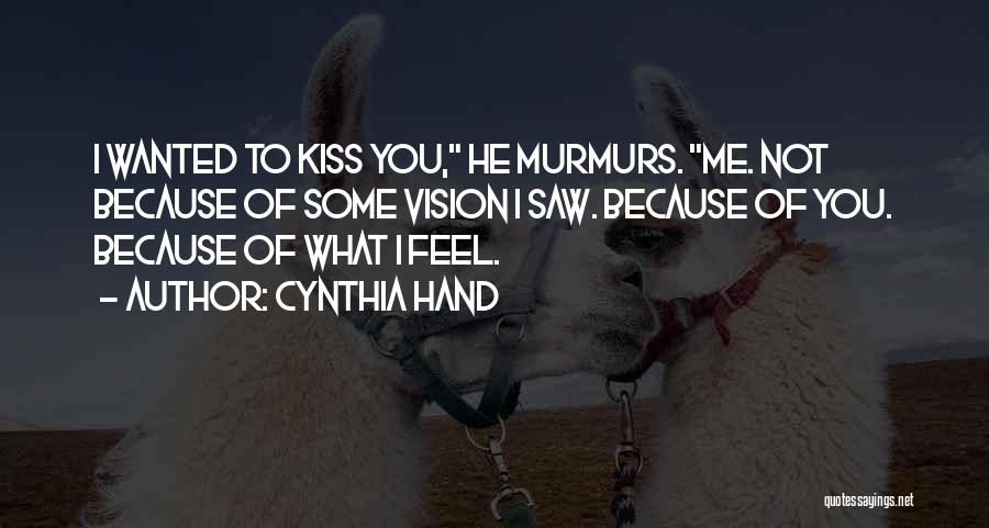 Cynthia Hand Quotes: I Wanted To Kiss You, He Murmurs. Me. Not Because Of Some Vision I Saw. Because Of You. Because Of