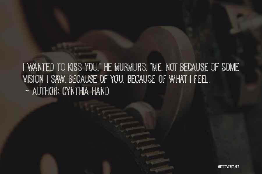 Cynthia Hand Quotes: I Wanted To Kiss You, He Murmurs. Me. Not Because Of Some Vision I Saw. Because Of You. Because Of
