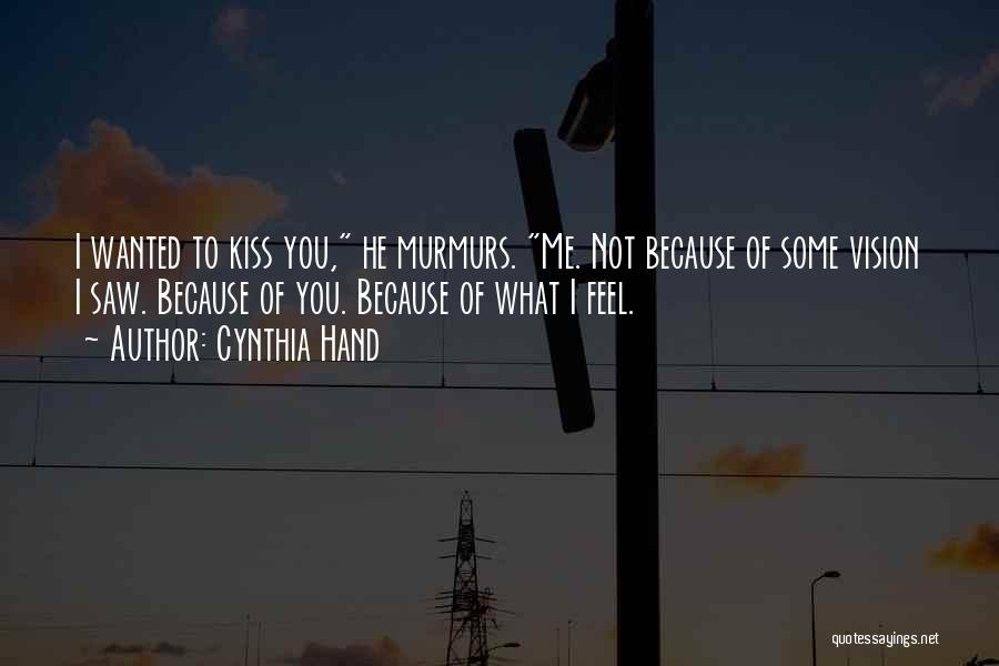 Cynthia Hand Quotes: I Wanted To Kiss You, He Murmurs. Me. Not Because Of Some Vision I Saw. Because Of You. Because Of