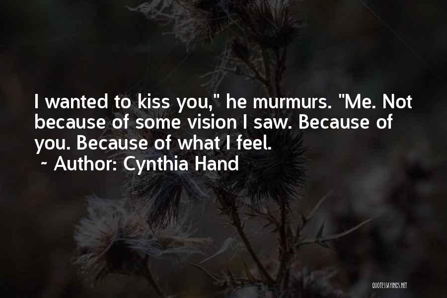 Cynthia Hand Quotes: I Wanted To Kiss You, He Murmurs. Me. Not Because Of Some Vision I Saw. Because Of You. Because Of