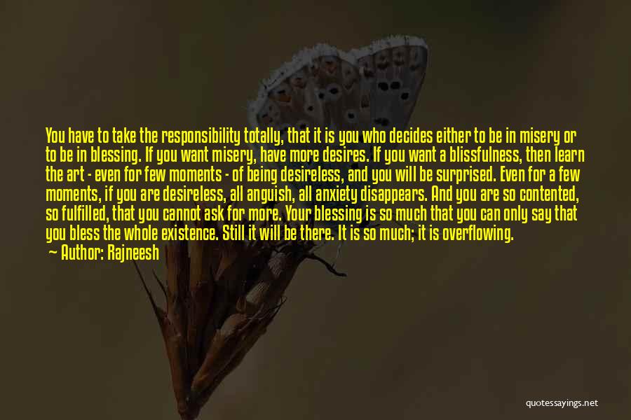 Rajneesh Quotes: You Have To Take The Responsibility Totally, That It Is You Who Decides Either To Be In Misery Or To