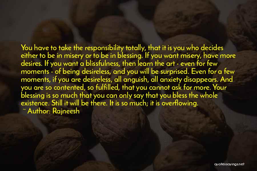 Rajneesh Quotes: You Have To Take The Responsibility Totally, That It Is You Who Decides Either To Be In Misery Or To