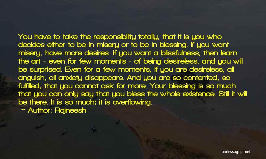 Rajneesh Quotes: You Have To Take The Responsibility Totally, That It Is You Who Decides Either To Be In Misery Or To