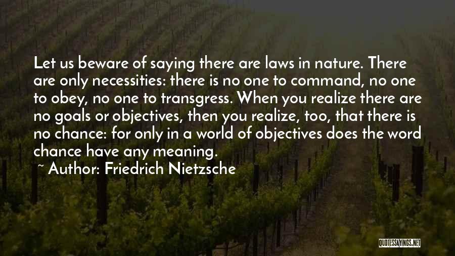 Friedrich Nietzsche Quotes: Let Us Beware Of Saying There Are Laws In Nature. There Are Only Necessities: There Is No One To Command,