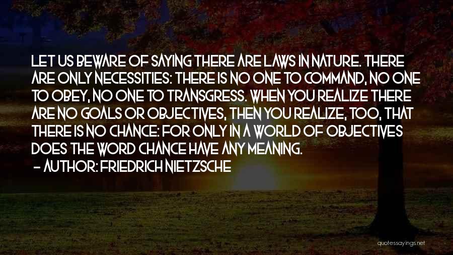 Friedrich Nietzsche Quotes: Let Us Beware Of Saying There Are Laws In Nature. There Are Only Necessities: There Is No One To Command,