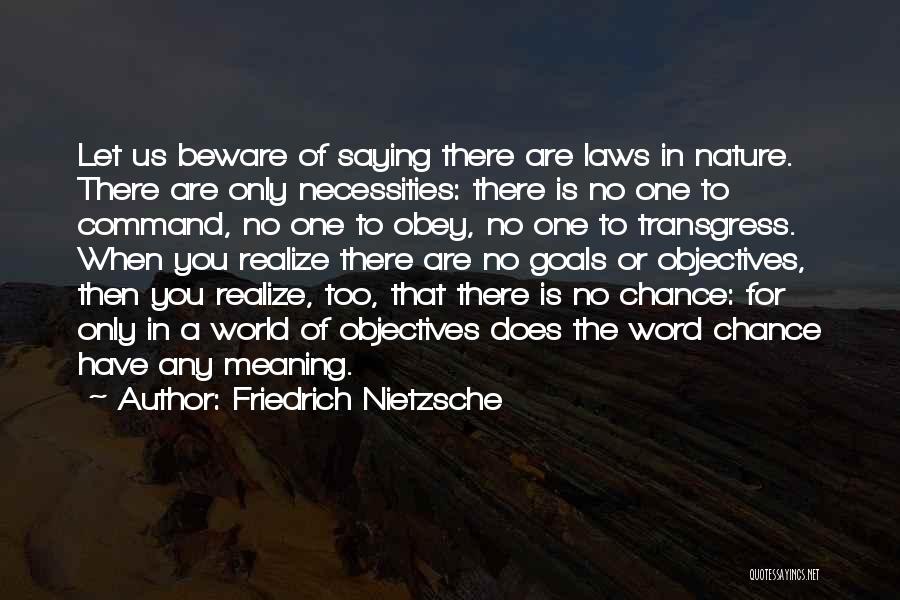 Friedrich Nietzsche Quotes: Let Us Beware Of Saying There Are Laws In Nature. There Are Only Necessities: There Is No One To Command,