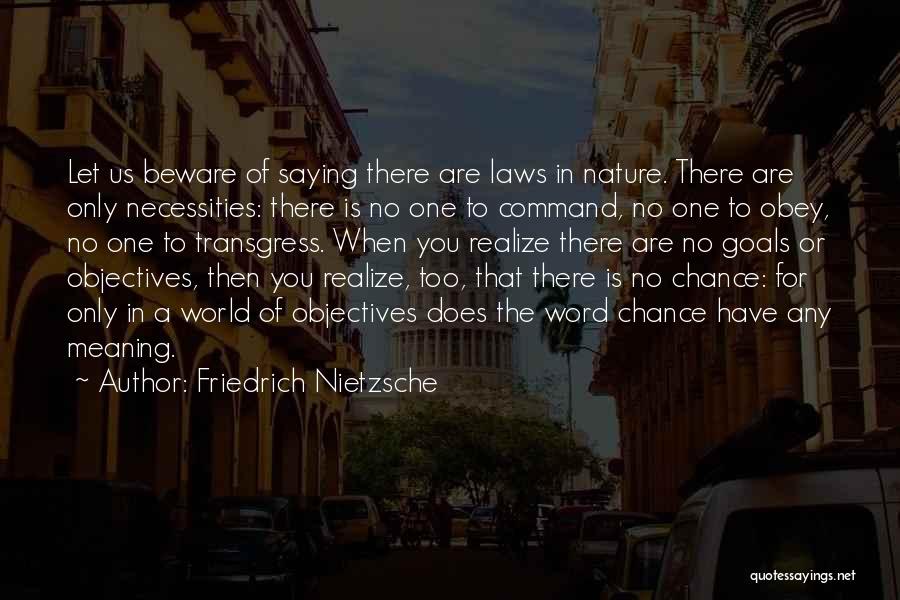 Friedrich Nietzsche Quotes: Let Us Beware Of Saying There Are Laws In Nature. There Are Only Necessities: There Is No One To Command,
