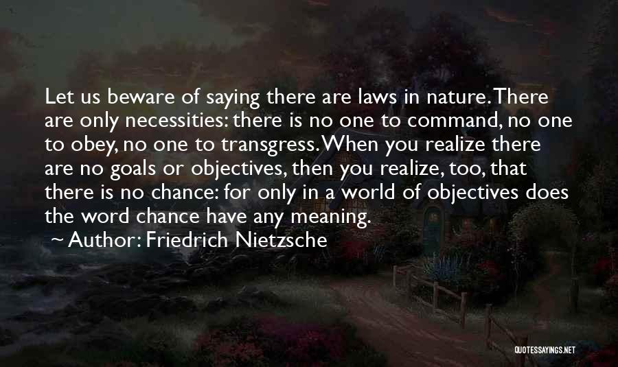 Friedrich Nietzsche Quotes: Let Us Beware Of Saying There Are Laws In Nature. There Are Only Necessities: There Is No One To Command,