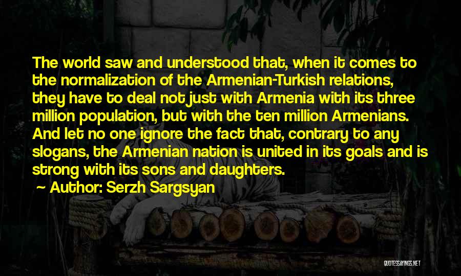 Serzh Sargsyan Quotes: The World Saw And Understood That, When It Comes To The Normalization Of The Armenian-turkish Relations, They Have To Deal