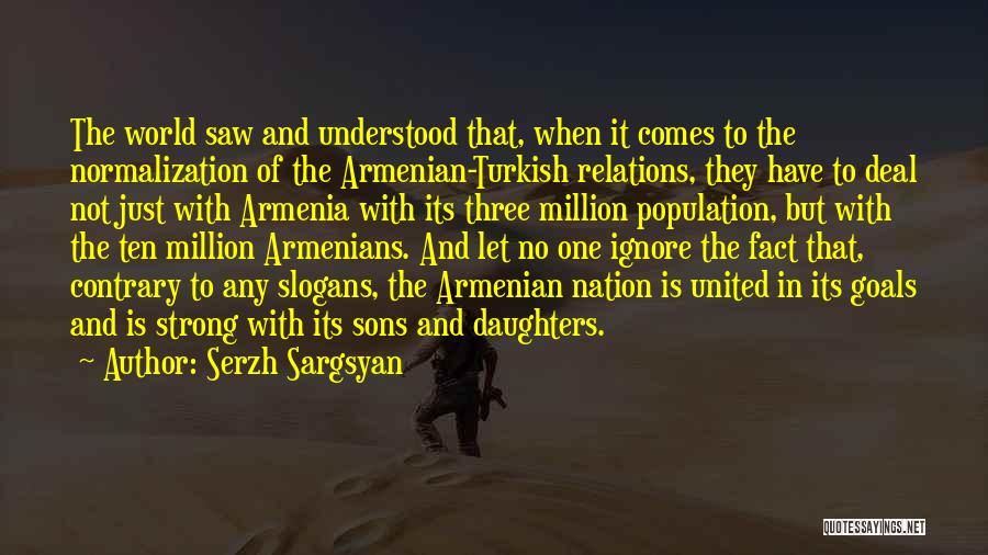 Serzh Sargsyan Quotes: The World Saw And Understood That, When It Comes To The Normalization Of The Armenian-turkish Relations, They Have To Deal