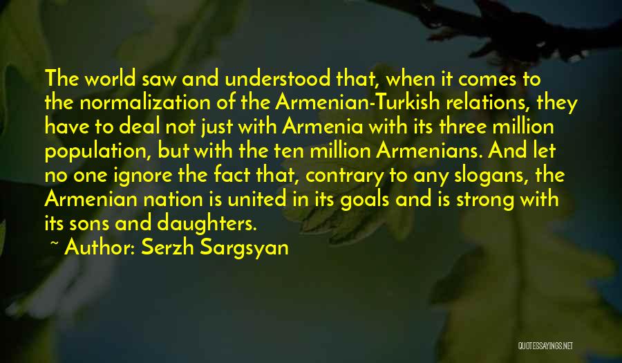 Serzh Sargsyan Quotes: The World Saw And Understood That, When It Comes To The Normalization Of The Armenian-turkish Relations, They Have To Deal