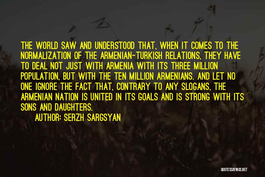 Serzh Sargsyan Quotes: The World Saw And Understood That, When It Comes To The Normalization Of The Armenian-turkish Relations, They Have To Deal