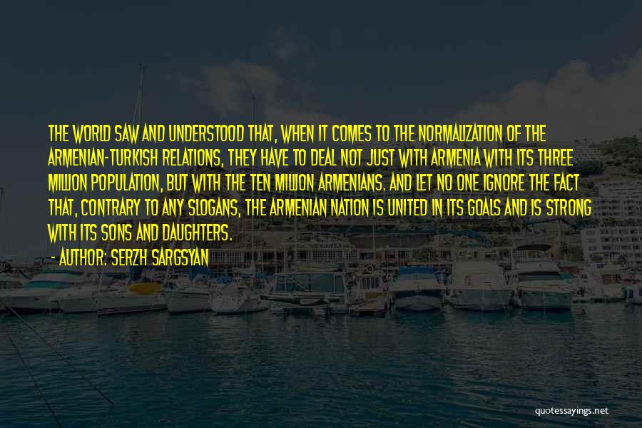 Serzh Sargsyan Quotes: The World Saw And Understood That, When It Comes To The Normalization Of The Armenian-turkish Relations, They Have To Deal