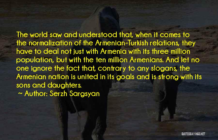 Serzh Sargsyan Quotes: The World Saw And Understood That, When It Comes To The Normalization Of The Armenian-turkish Relations, They Have To Deal