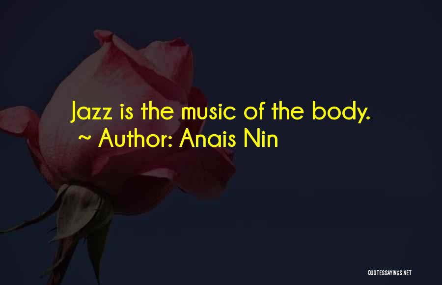 Anais Nin Quotes: Jazz Is The Music Of The Body.