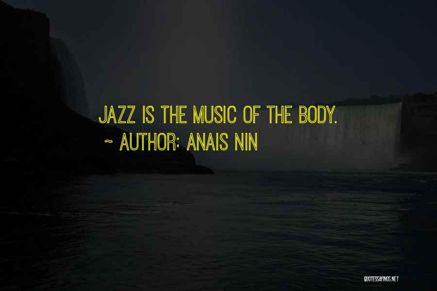 Anais Nin Quotes: Jazz Is The Music Of The Body.