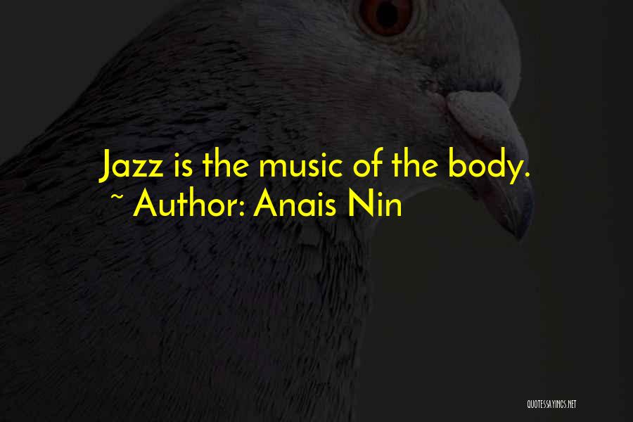 Anais Nin Quotes: Jazz Is The Music Of The Body.