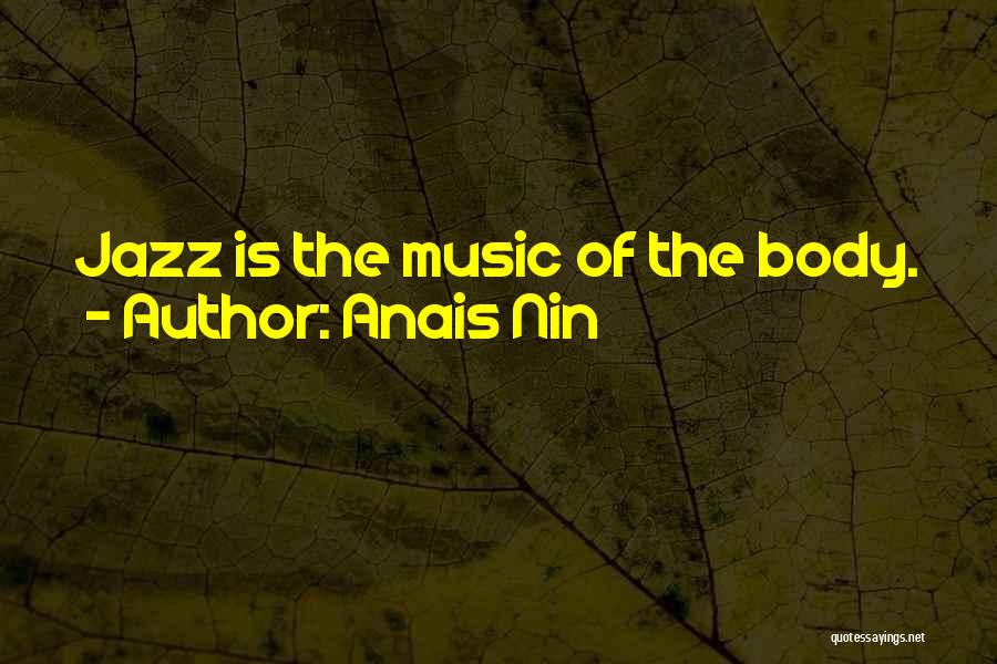 Anais Nin Quotes: Jazz Is The Music Of The Body.