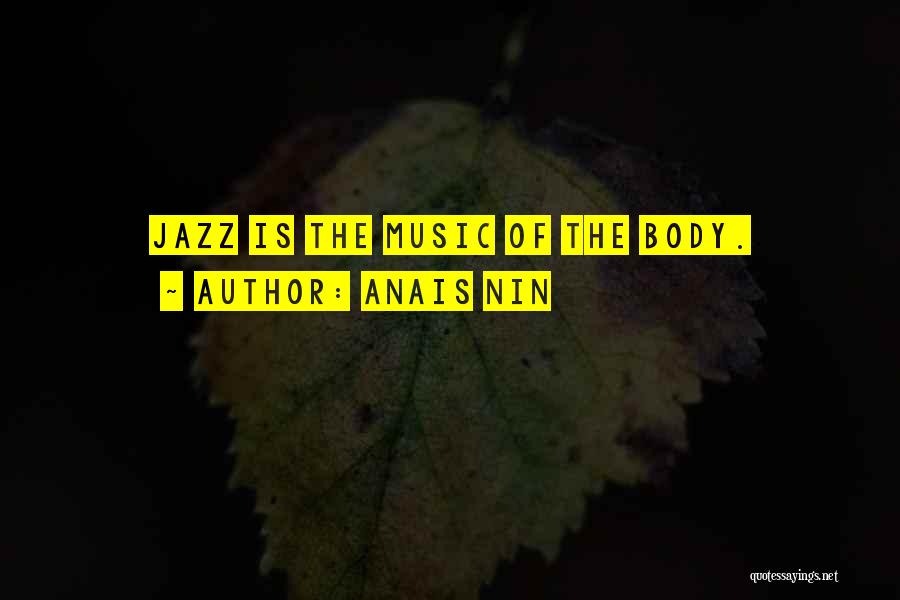 Anais Nin Quotes: Jazz Is The Music Of The Body.